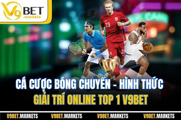 Cá Cược Bóng Chuyền - Hình Thức Giải Trí Online Top 1 V9BET