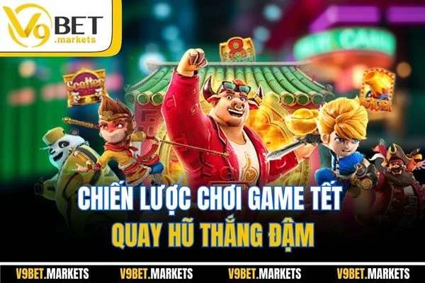 Chiến lược chơi game Tết quay hũ thắng đậm