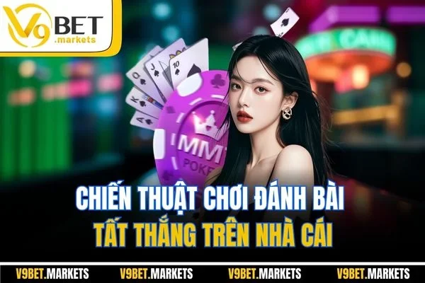 Chiến thuật chơi đánh bài tất thắng trên nhà cái