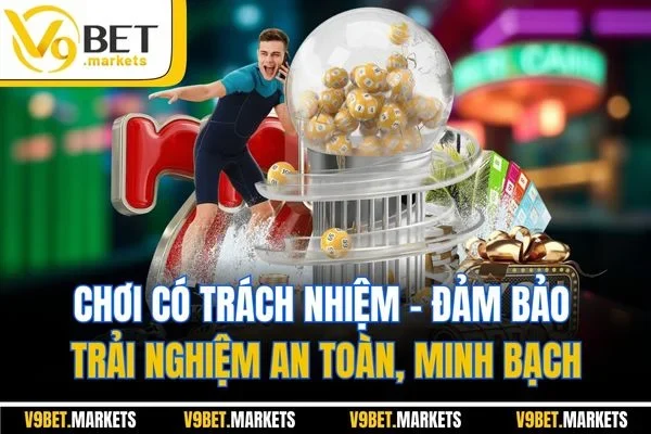 Chơi có trách nhiệm - Đảm bảo trải nghiệm an toàn, minh bạch