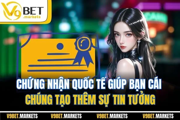 Chứng nhận quốc tế giúp bạn cái chúng tạo thêm sự tin tưởng