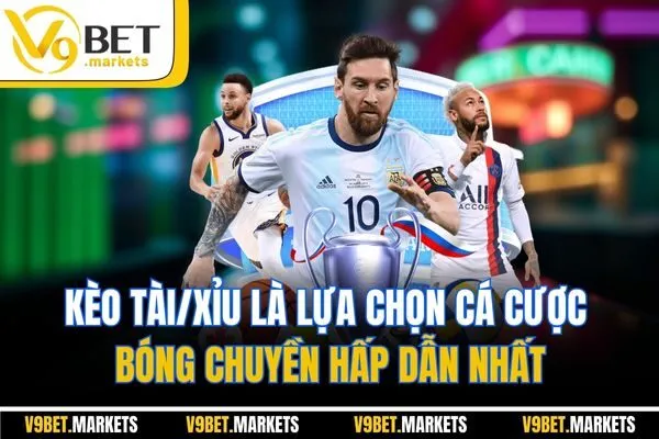 Kèo tài/xỉu là lựa chọn cá cược bóng chuyền hấp dẫn nhất