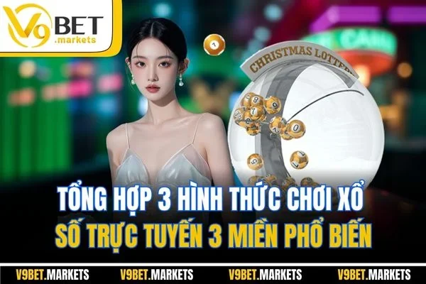 Tổng hợp 3 hình thức chơi xổ số trực tuyến 3 miền phổ biến